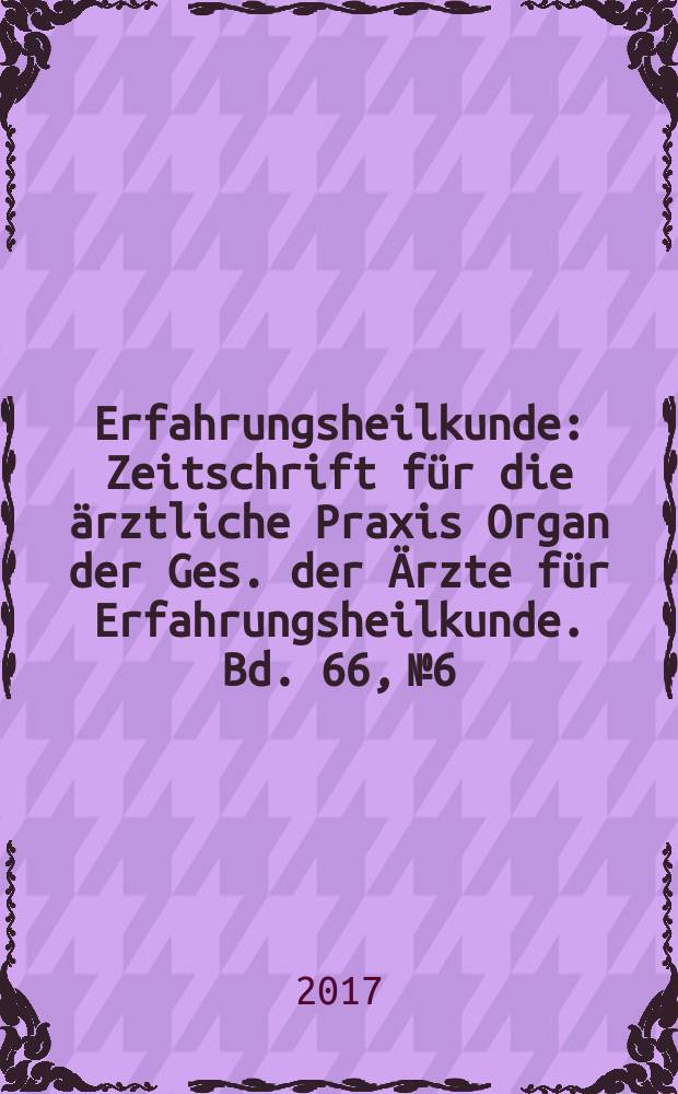 Erfahrungsheilkunde : Zeitschrift für die ärztliche Praxis Organ der Ges. der Ärzte für Erfahrungsheilkunde. Bd. 66, № 6 : Gynäkologie
