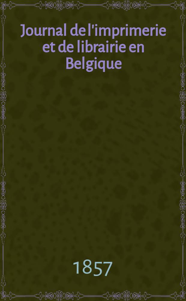 Journal de l'imprimerie et de librairie en Belgique : livres, estampes, œuvres de musique, cartes et plans. A. 4 1857, № 6