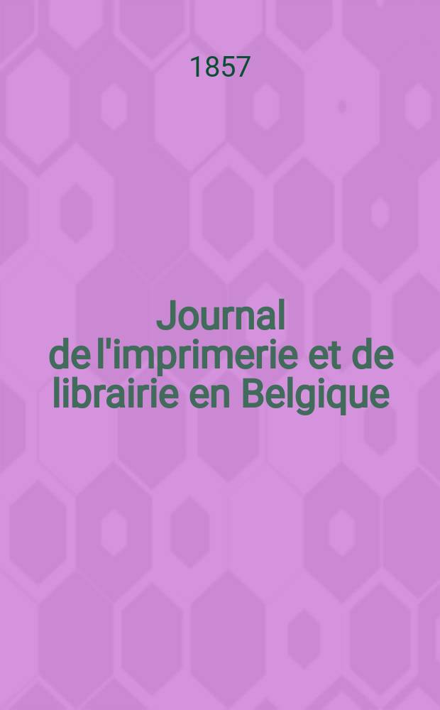 Journal de l'imprimerie et de librairie en Belgique : livres, estampes, œuvres de musique, cartes et plans. A. 4 1857, № 8