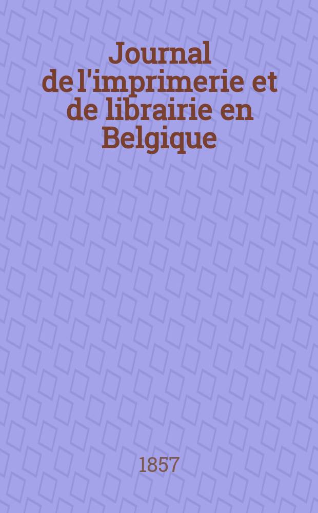 Journal de l'imprimerie et de librairie en Belgique : livres, estampes, œuvres de musique, cartes et plans. A. 4 1857, № 12