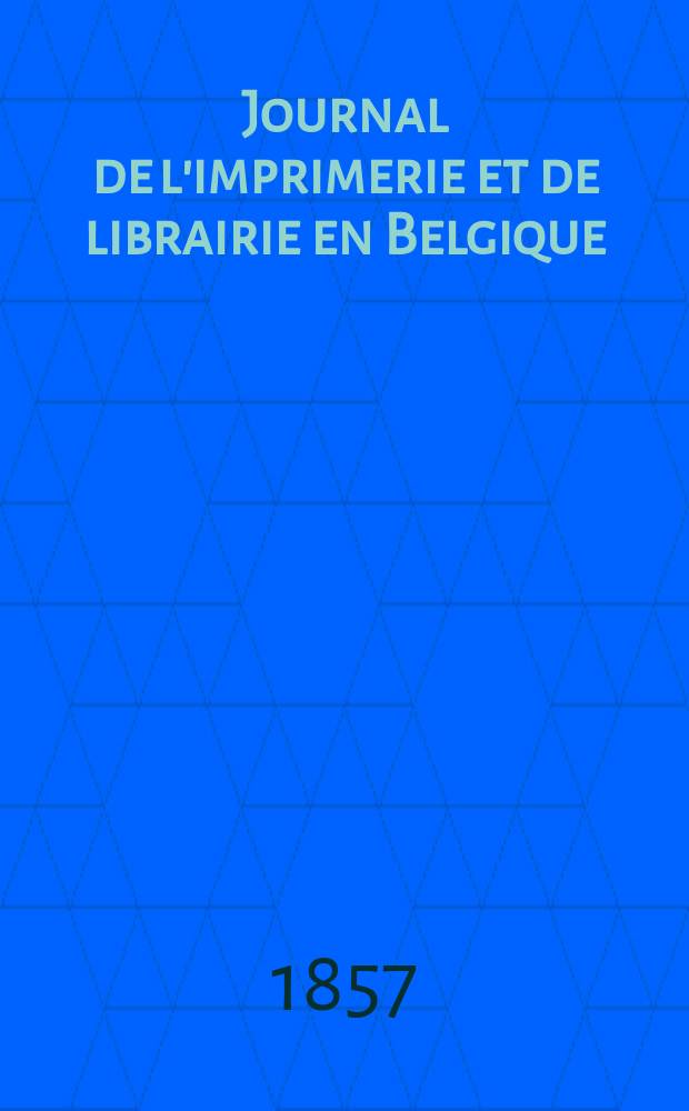 Journal de l'imprimerie et de librairie en Belgique : livres, estampes, œuvres de musique, cartes et plans. A. 4 1857, № 13
