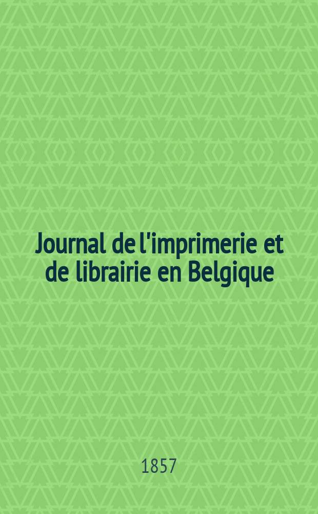 Journal de l'imprimerie et de librairie en Belgique : livres, estampes, œuvres de musique, cartes et plans. A. 4 1857, № 14