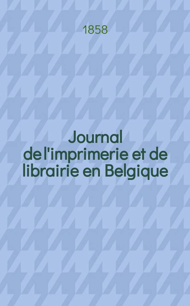 Journal de l'imprimerie et de librairie en Belgique : livres, estampes, œuvres de musique, cartes et plans. A. 5 1858, № 3