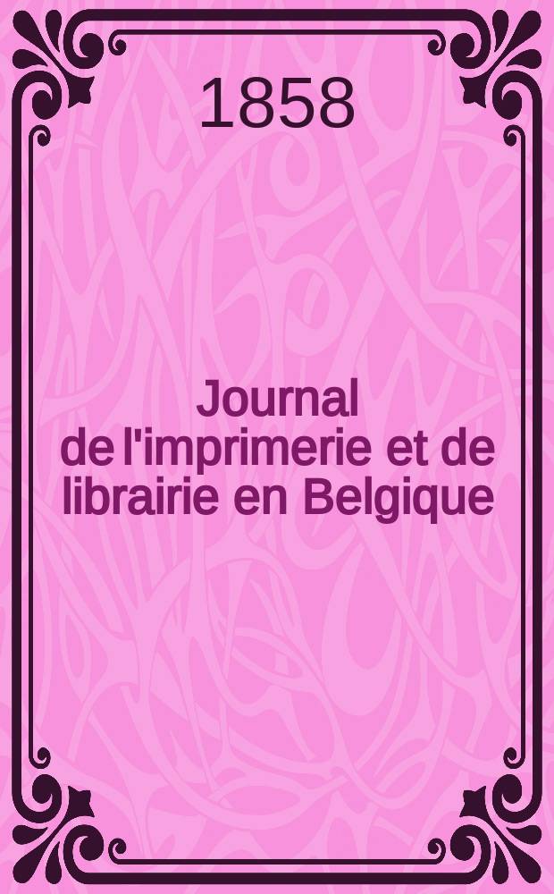 Journal de l'imprimerie et de librairie en Belgique : livres, estampes, œuvres de musique, cartes et plans. A. 5 1858, № 6