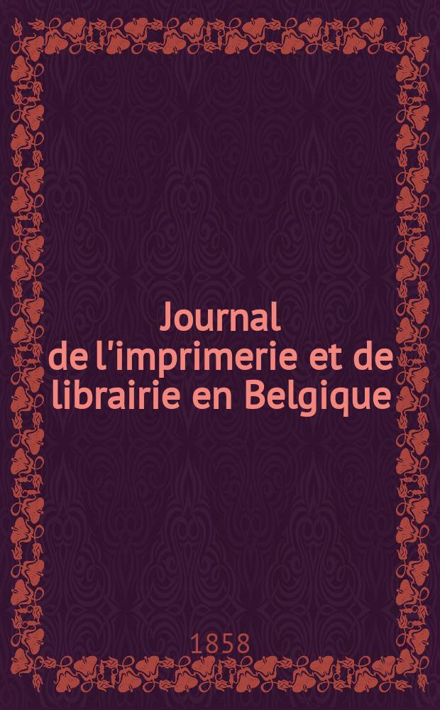Journal de l'imprimerie et de librairie en Belgique : livres, estampes, œuvres de musique, cartes et plans. A. 5 1858, № 12