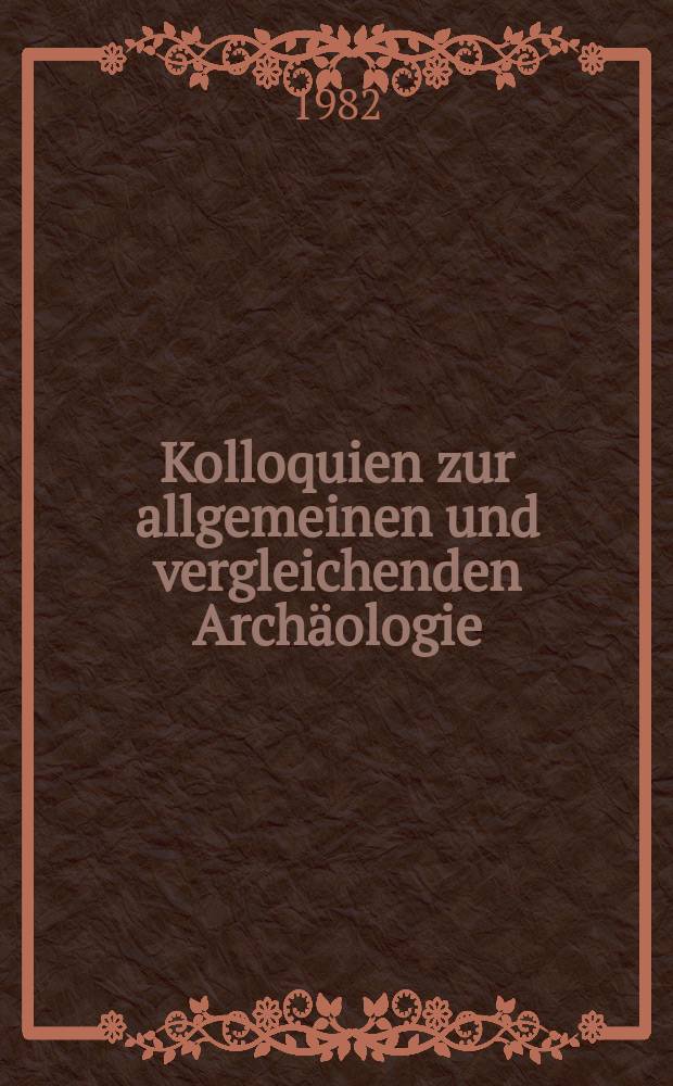Kolloquien zur allgemeinen und vergleichenden Archäologie = Коллоквиумы по общей и сравнительной археологии