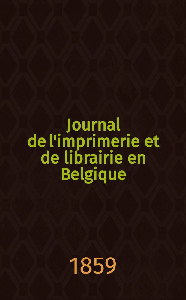 Journal de l'imprimerie et de librairie en Belgique : livres, estampes, &oelig;uvres de musique, cartes et plans. A. 6 1859, № 1