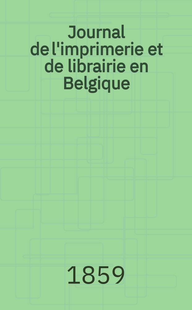 Journal de l'imprimerie et de librairie en Belgique : livres, estampes, œuvres de musique, cartes et plans. A. 6 1859, № 5
