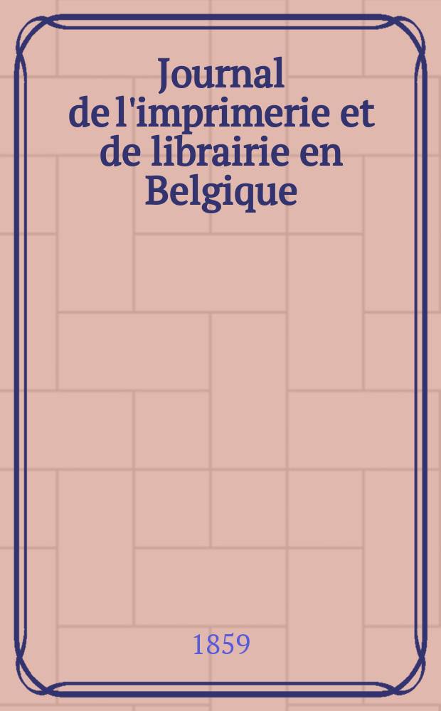 Journal de l'imprimerie et de librairie en Belgique : livres, estampes, œuvres de musique, cartes et plans. A. 6 1859, № 6/7