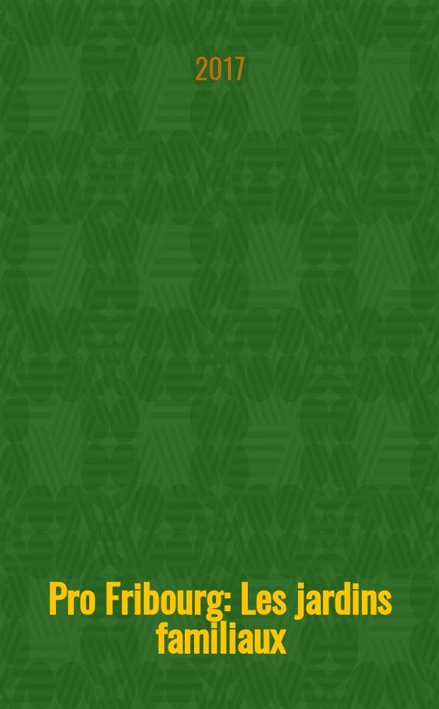 Pro Fribourg : Les jardins familiaux: 75 ans de maturité = Собственные сады: 75 лет развития.