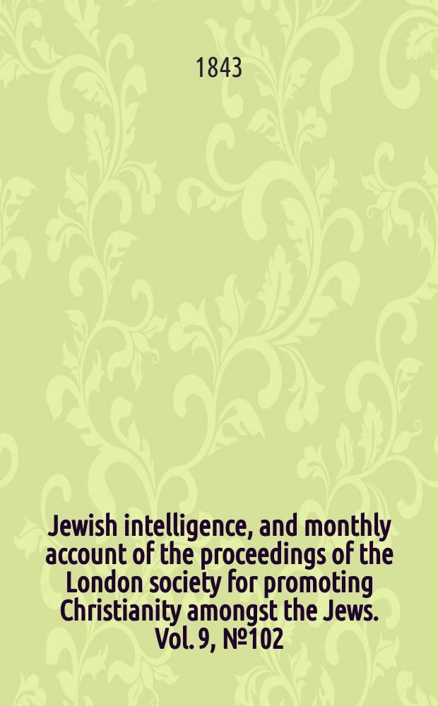 Jewish intelligence, and monthly account of the proceedings of the London society for promoting Christianity amongst the Jews. Vol. 9, № 102