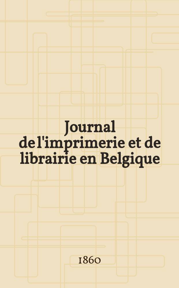 Journal de l'imprimerie et de librairie en Belgique : livres, estampes, œuvres de musique, cartes et plans. A. 7 1860, № 3