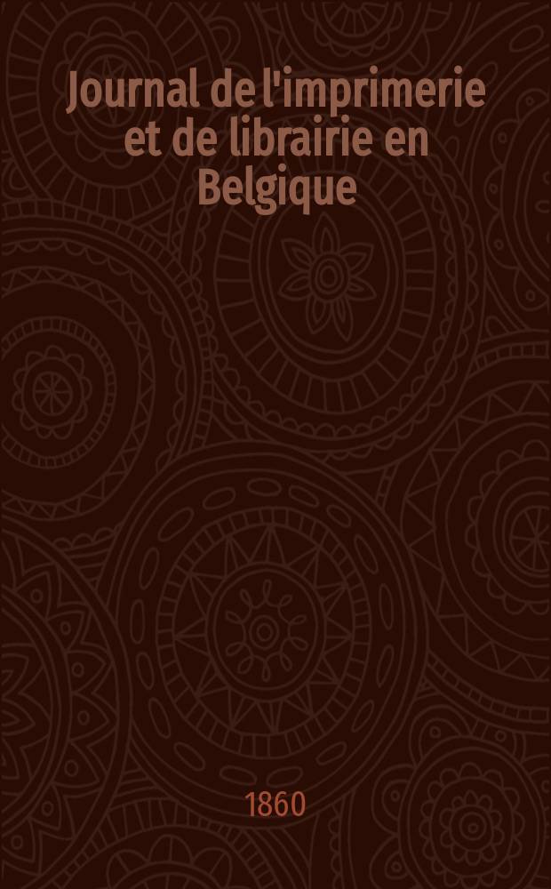 Journal de l'imprimerie et de librairie en Belgique : livres, estampes, œuvres de musique, cartes et plans. A. 7 1860, № 10
