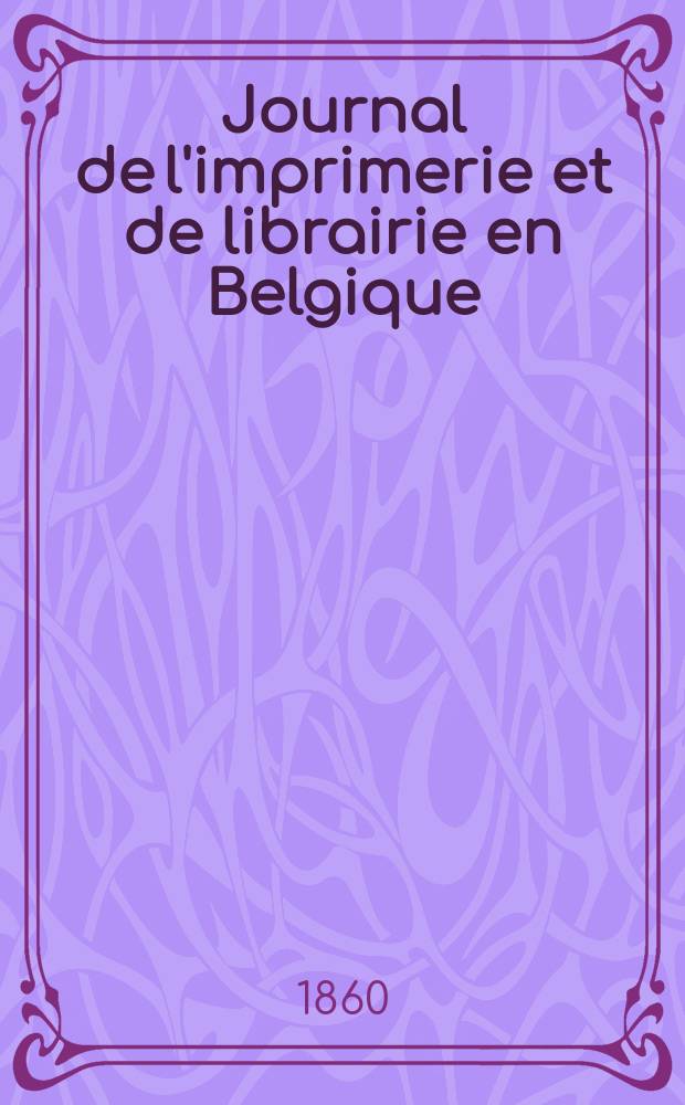 Journal de l'imprimerie et de librairie en Belgique : livres, estampes, &oelig;uvres de musique, cartes et plans. A. 7 1860, № 13