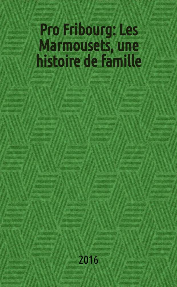 Pro Fribourg : Les Marmousets, une histoire de famille = Мармозетки, история семьи