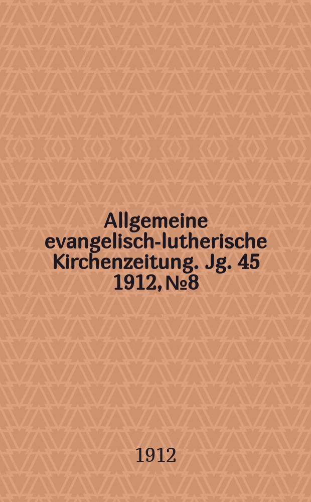 Allgemeine evangelisch-lutherische Kirchenzeitung. Jg. 45 1912, № 8