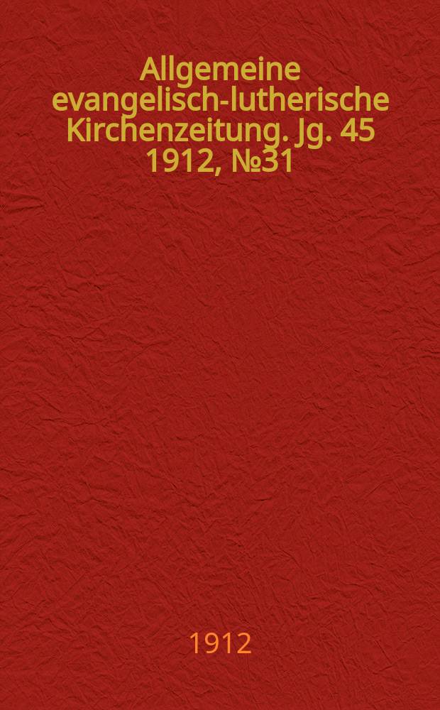 Allgemeine evangelisch-lutherische Kirchenzeitung. Jg. 45 1912, № 31
