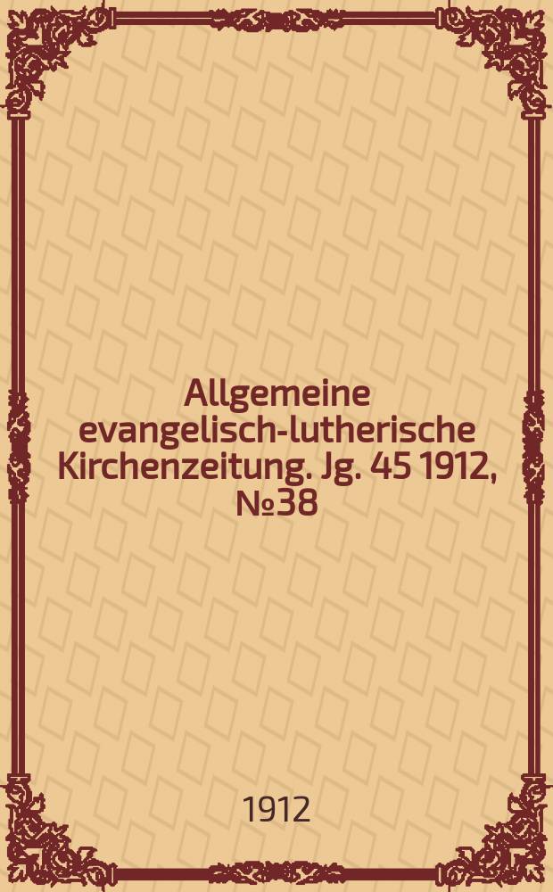 Allgemeine evangelisch-lutherische Kirchenzeitung. Jg. 45 1912, № 38