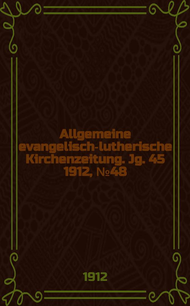 Allgemeine evangelisch-lutherische Kirchenzeitung. Jg. 45 1912, № 48