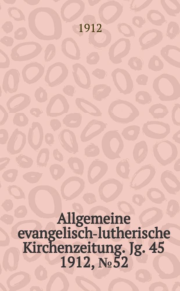 Allgemeine evangelisch-lutherische Kirchenzeitung. Jg. 45 1912, № 52