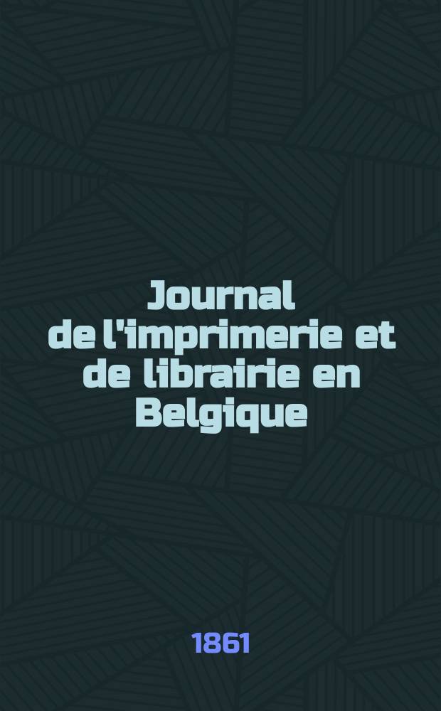 Journal de l'imprimerie et de librairie en Belgique : livres, estampes, œuvres de musique, cartes et plans. A. 8 1861, № 12