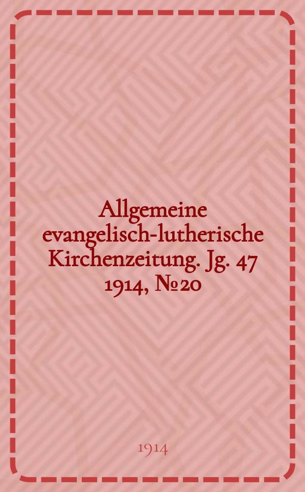 Allgemeine evangelisch-lutherische Kirchenzeitung. Jg. 47 1914, № 20