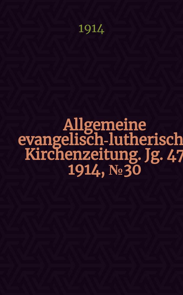 Allgemeine evangelisch-lutherische Kirchenzeitung. Jg. 47 1914, № 30