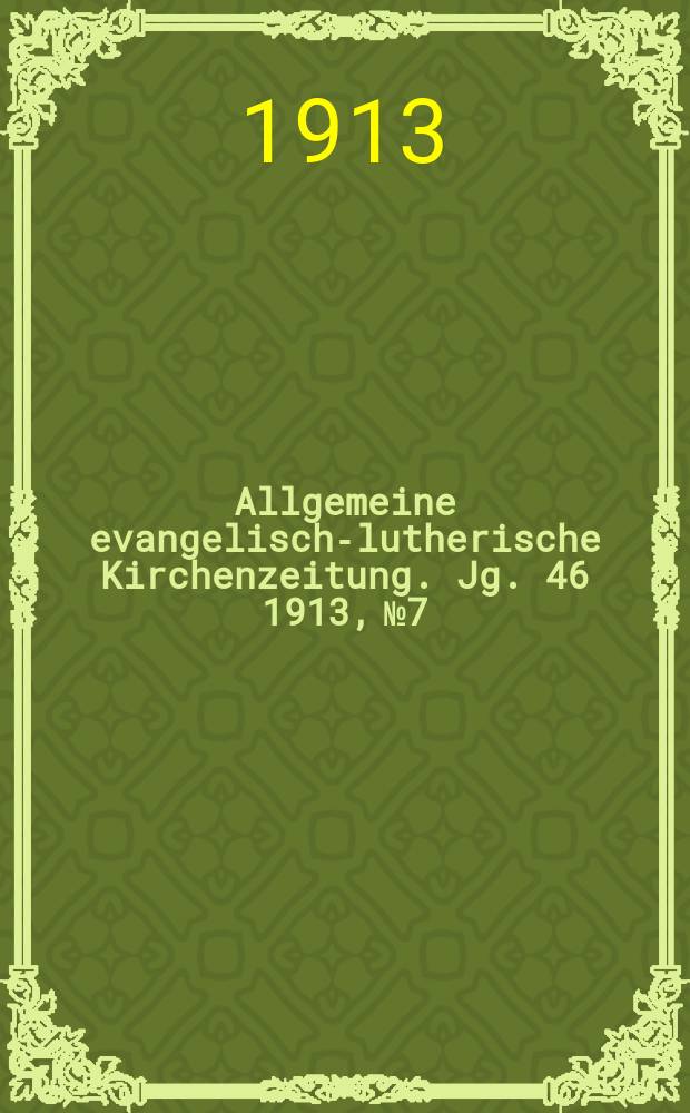 Allgemeine evangelisch-lutherische Kirchenzeitung. Jg. 46 1913, № 7
