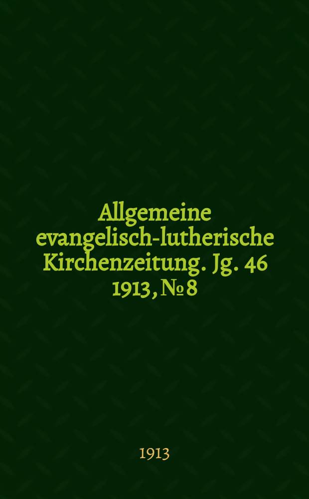 Allgemeine evangelisch-lutherische Kirchenzeitung. Jg. 46 1913, № 8
