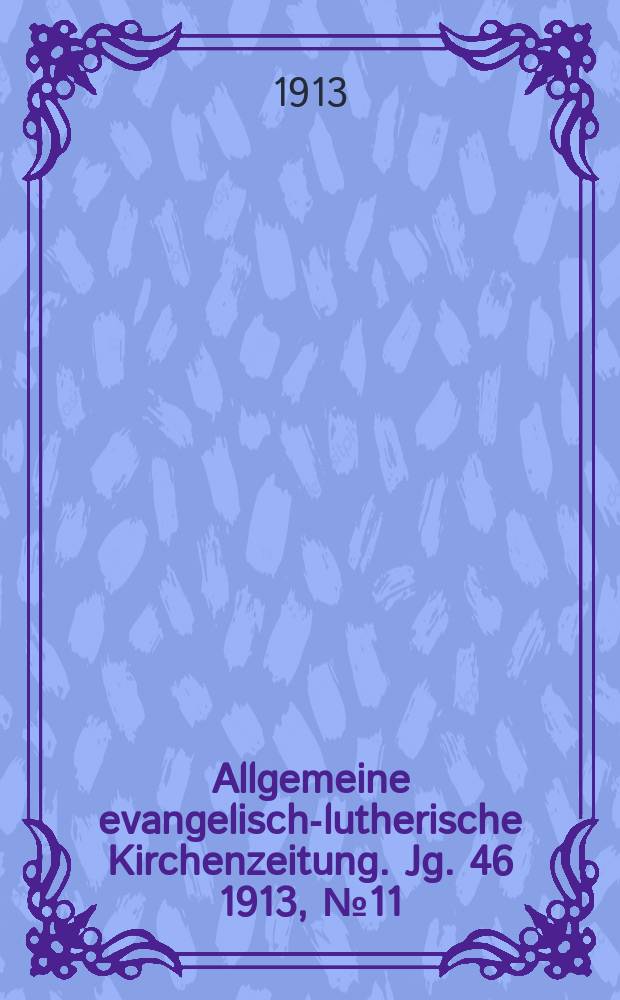Allgemeine evangelisch-lutherische Kirchenzeitung. Jg. 46 1913, № 11