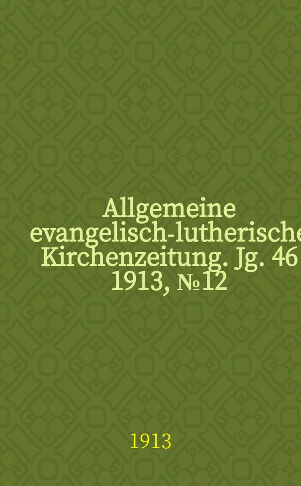 Allgemeine evangelisch-lutherische Kirchenzeitung. Jg. 46 1913, № 12