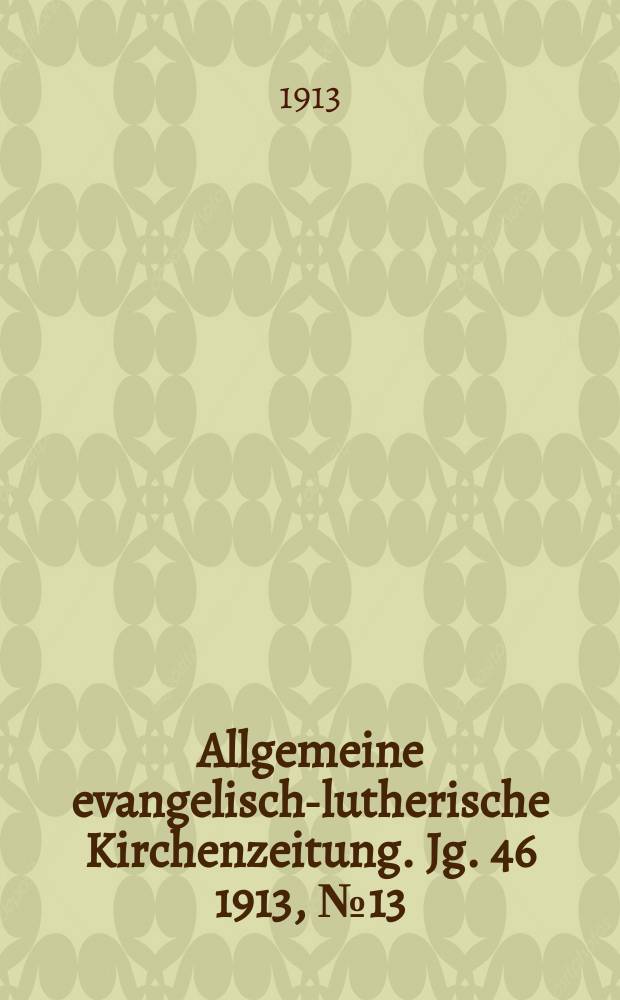 Allgemeine evangelisch-lutherische Kirchenzeitung. Jg. 46 1913, № 13
