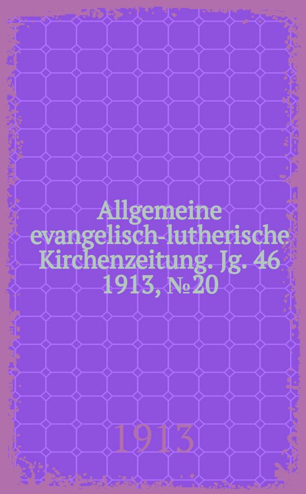 Allgemeine evangelisch-lutherische Kirchenzeitung. Jg. 46 1913, № 20