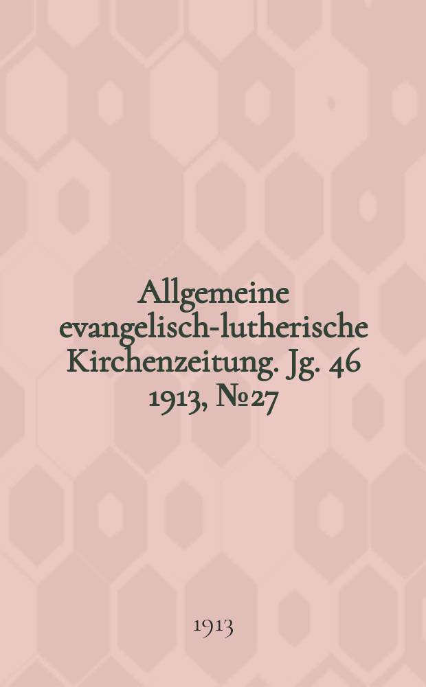 Allgemeine evangelisch-lutherische Kirchenzeitung. Jg. 46 1913, № 27