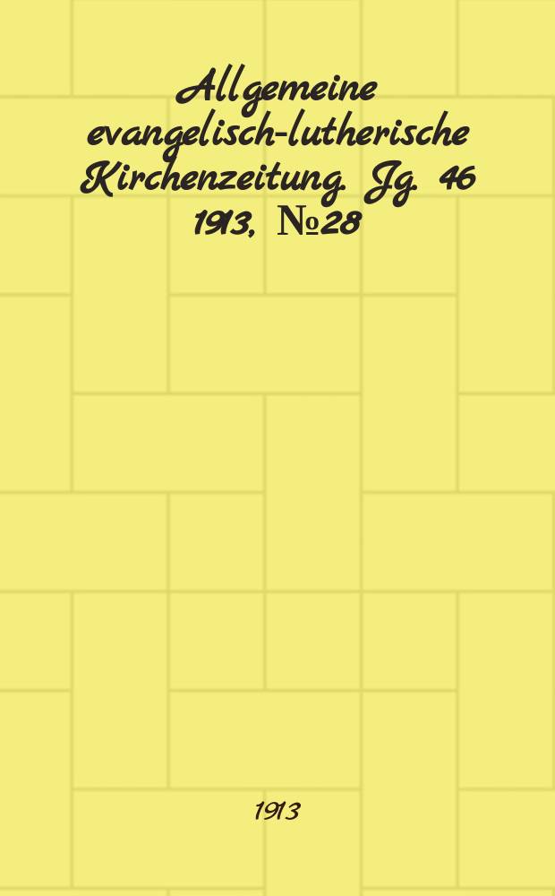 Allgemeine evangelisch-lutherische Kirchenzeitung. Jg. 46 1913, № 28