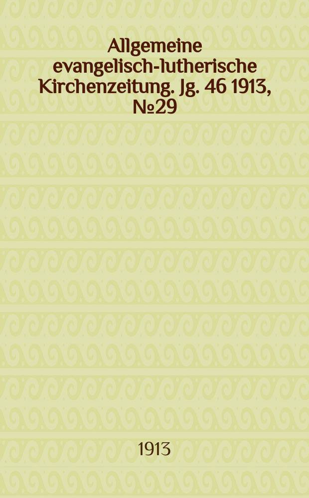 Allgemeine evangelisch-lutherische Kirchenzeitung. Jg. 46 1913, № 29