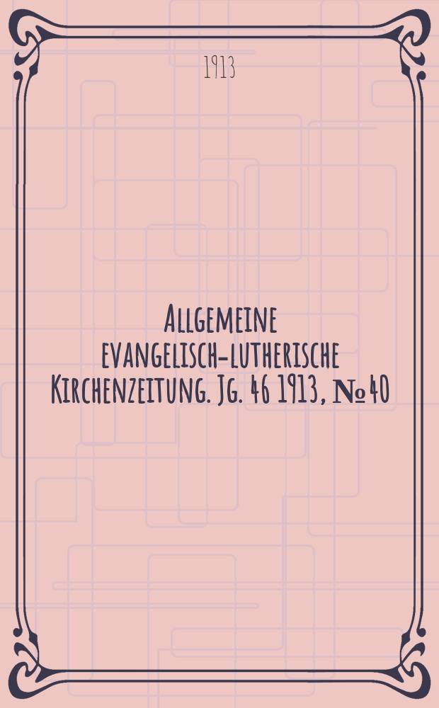 Allgemeine evangelisch-lutherische Kirchenzeitung. Jg. 46 1913, № 40