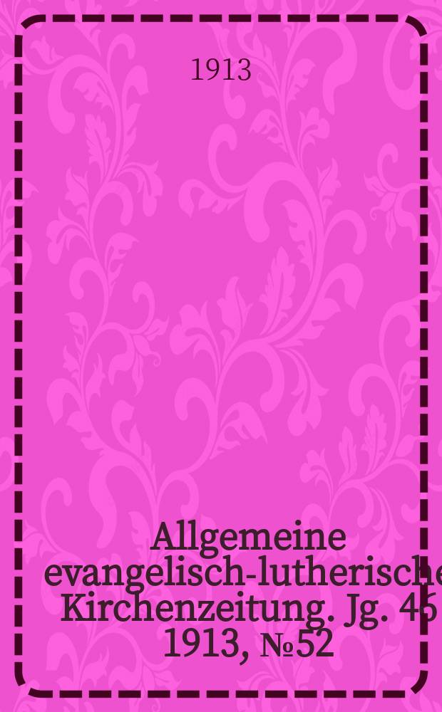 Allgemeine evangelisch-lutherische Kirchenzeitung. Jg. 46 1913, № 52