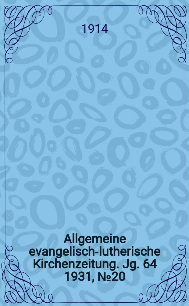 Allgemeine evangelisch-lutherische Kirchenzeitung. Jg. 64 1931, № 20