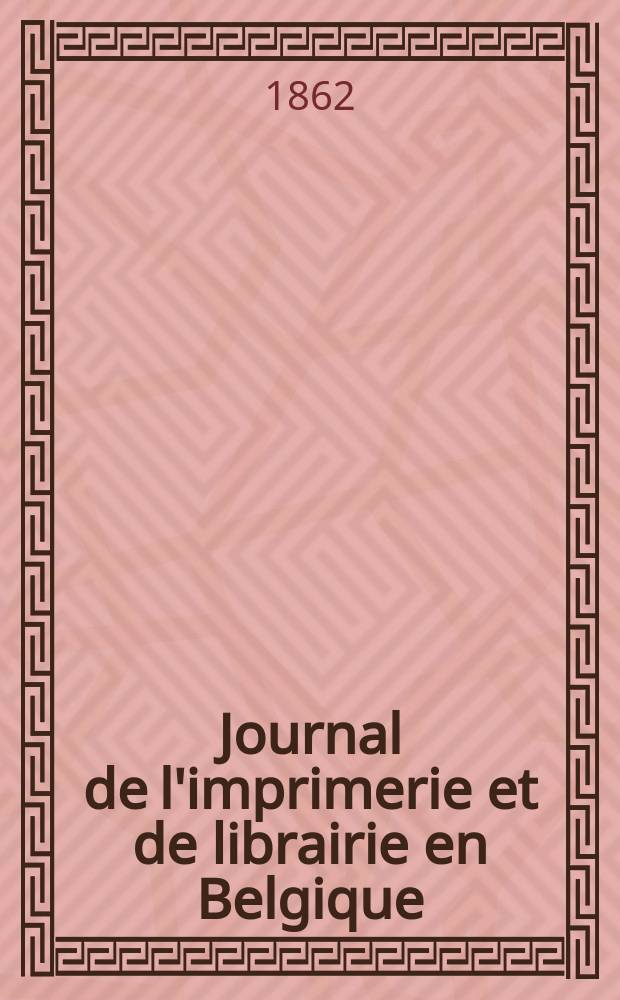Journal de l'imprimerie et de librairie en Belgique : livres, estampes, œuvres de musique, cartes et plans. A. 9 1862, № 4/5