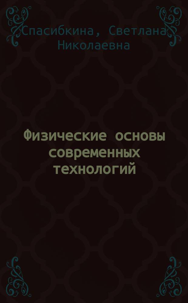 Физические основы современных технологий : учебно-методическое пособие по изучению дисциплины : для студентов ii курса направления 20.03.01 очной формы обучения