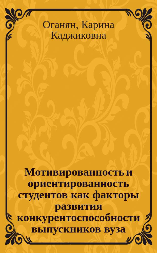 Мотивированность и ориентированность студентов как факторы развития конкурентоспособности выпускников вуза : монография