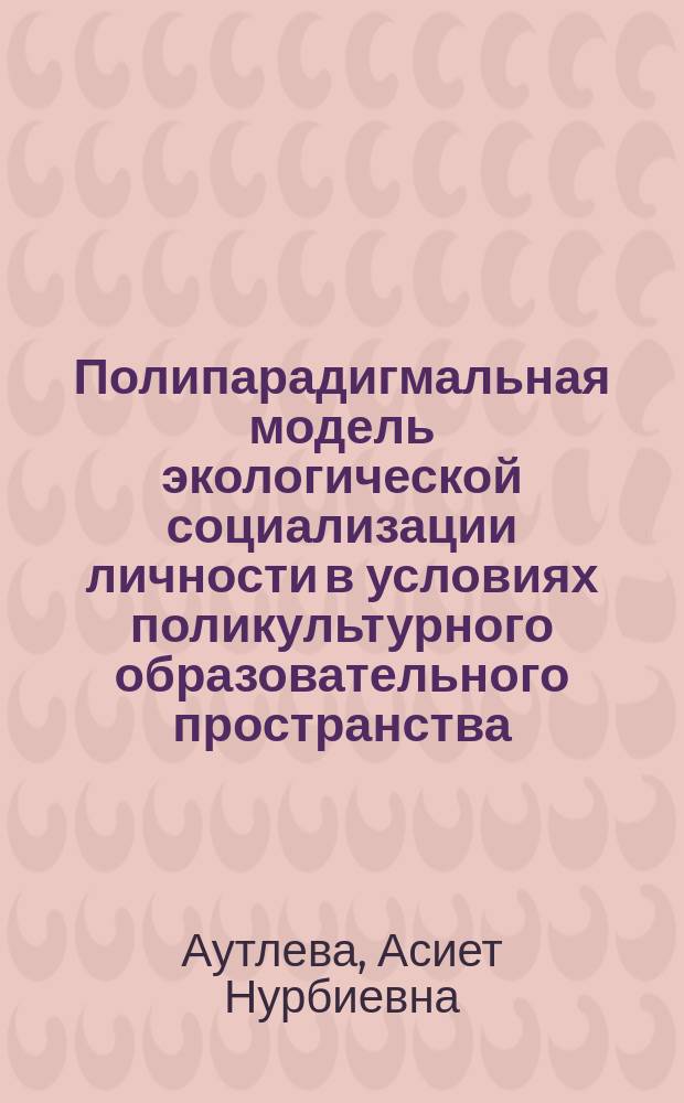Полипарадигмальная модель экологической социализации личности в условиях поликультурного образовательного пространства