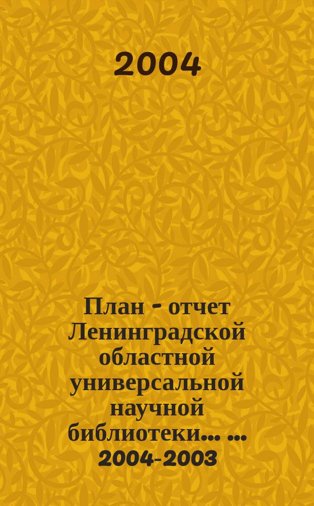 План - отчет Ленинградской областной универсальной научной библиотеки ... ... 2004-2003