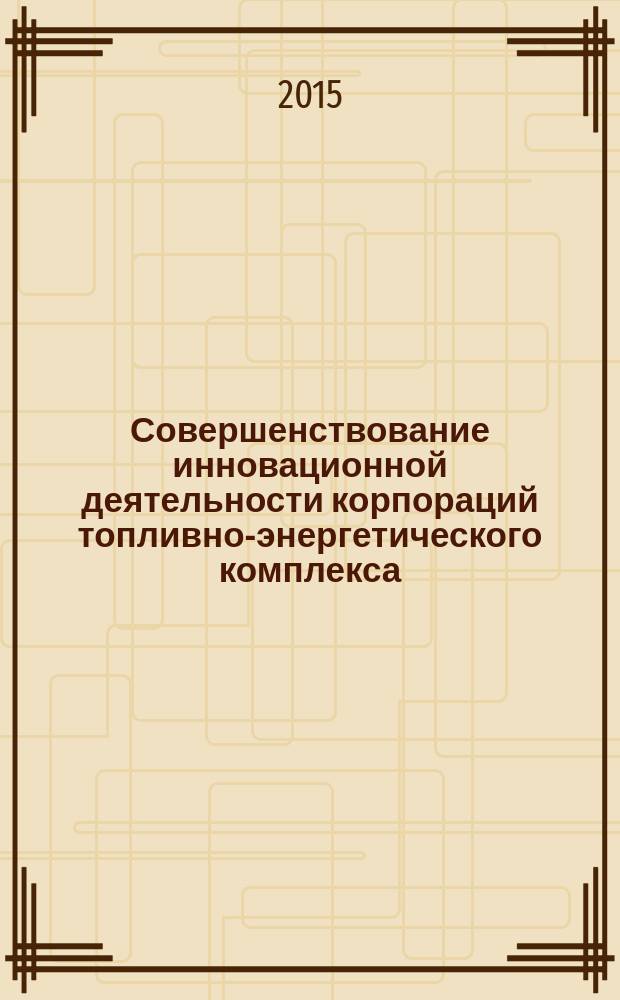 Совершенствование инновационной деятельности корпораций топливно-энергетического комплекса : автореферат диссертации на соискание ученой степени кандидата экономических наук : специальность 08.00.05 <Экономика и управление народным хозяйством по отраслям и сферам деятельности, в т.ч.: экономика, организация и управление предприятиями,>