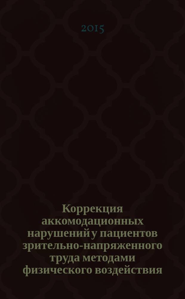 Коррекция аккомодационных нарушений у пациентов зрительно-напряженного труда методами физического воздействия : автореферат диссертации на соискание ученой степени кандидата медицинских наук : специальность 14.03.11 <Восстановительная медицина, спортивная медицина, лечебная физкультура, курортология и физиотерапия> : специальность 14.01.07 <Глазные болезни>