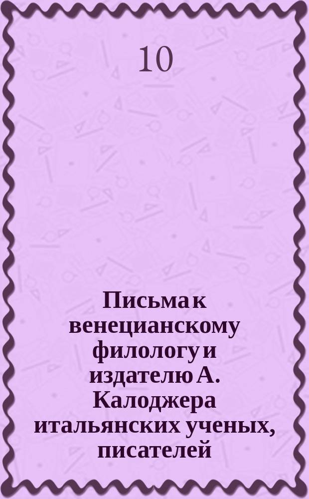 Письма к венецианскому филологу и издателю А. Калоджера итальянских ученых, писателей, издателей. Т. 1 письмо 169 : Письмо к Анджело Калоджера