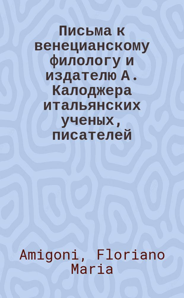 Письма к венецианскому филологу и издателю А. Калоджера итальянских ученых, писателей, издателей. Т. 1 письмо 321 : Письмо к Анджело Калоджера