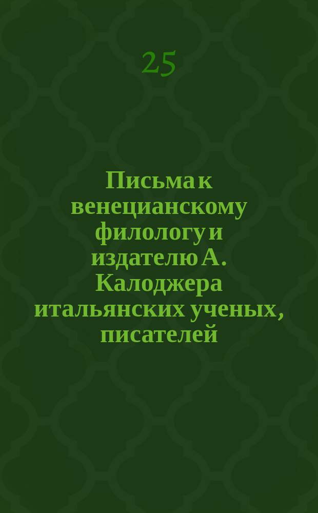 Письма к венецианскому филологу и издателю А. Калоджера итальянских ученых, писателей, издателей. Т. 1 письмо 338 : Письмо к Анджело Калоджера