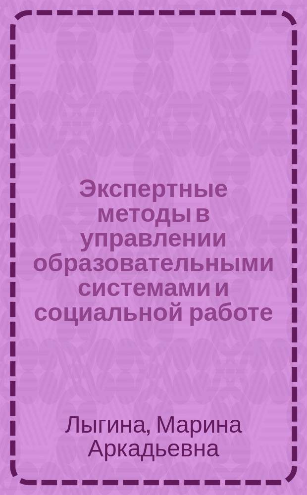 Экспертные методы в управлении образовательными системами и социальной работе : учебное пособие